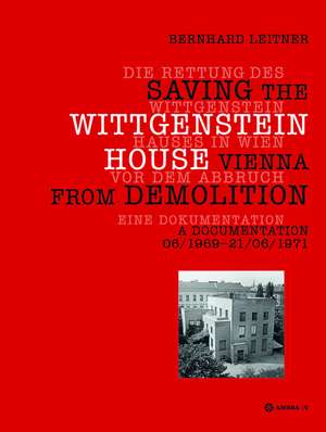 Die Rettung des Wittgenstein Hauses in Wien vor dem Abbruch. Saving the Wittgenstein House Vienna from Demolition: Eine Dokumentation. A Documentation 06/1969 – 21/06/1971 de Bernhard Leitner