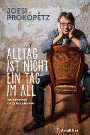 Alltag ist nicht ein Tag im All de Joesi Prokopetz