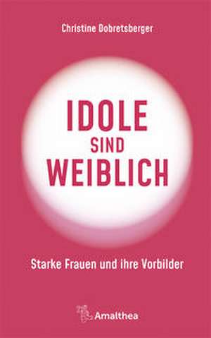 Idole sind weiblich de Christine Dobretsberger
