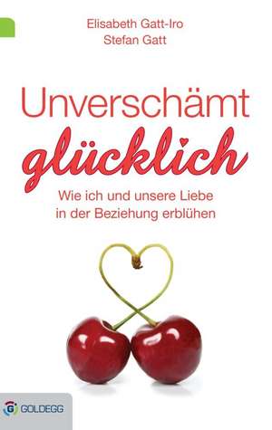 Unverschämt glücklich de Elisabeth Gatt-Iro