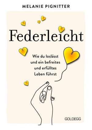 Federleicht: Wie du loslässt und ein befreites und erfülltes Leben führst. Inneres Aufräumen für mehr Selbstakzeptanz und Selbstliebe I Die besten Be-free-Tools und Übungen der Mentaltrainerin de Melanie Pignitter