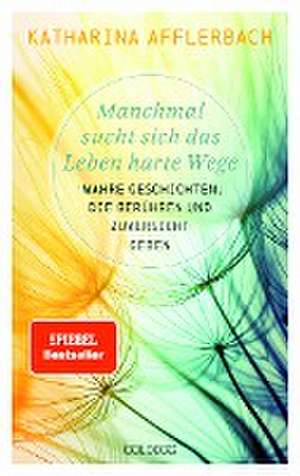 Manchmal sucht sich das Leben harte Wege. SPIEGEL-BESTSELLER. Wahre Geschichten, die berühren und Zuversicht geben. Von der Suche nach neuem Lebensmut: Wie Sie eine Lebenskrise meistern und Schicksalsschläge überwinden de Katharina Afflerbach