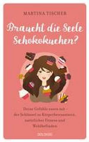 Braucht die Seele Schokokuchen? de Martina Tischer