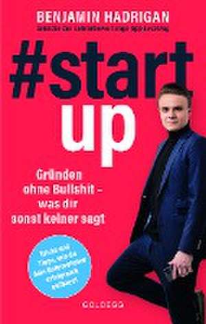 #startup. Gründen ohne Bullshit - was dir sonst keiner sagt. Was erfolgreiche Start-ups gemeinsam haben und wie du von der Idee zum eigenen Unternehmen kommst. de Benjamin Hadrigan