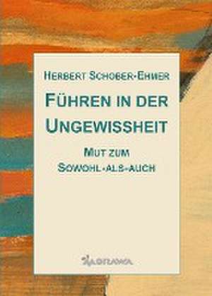 Führen in der Ungewissheit de Herbert Schober-Ehmer