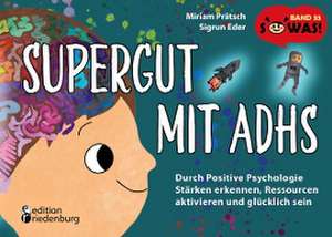 Supergut mit ADHS - Durch Positive Psychologie Stärken erkennen, Ressourcen aktivieren und glücklich sein de Miriam Prätsch