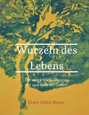 Wurzeln des Lebens de Doris Ahlea Moser