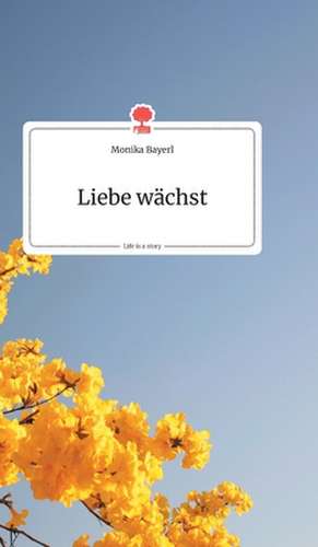 Liebe wächst. Life is a Story - story.one de Monika Bayerl