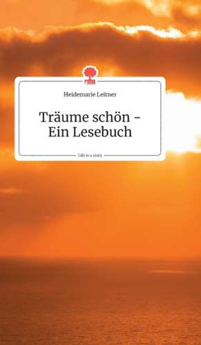 Träume schön - Ein Lesebuch. Life is a Story - story.one de Heidemarie Leitner