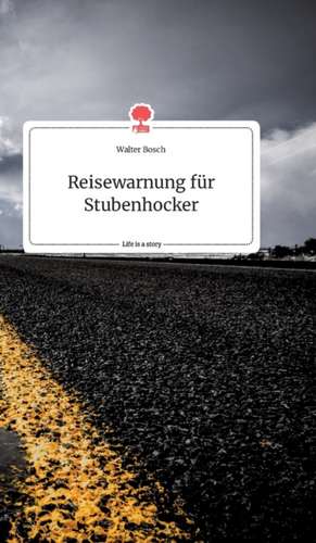 Reisewarnung für Stubenhocker. Life is a Story - story.one de Walter Bosch