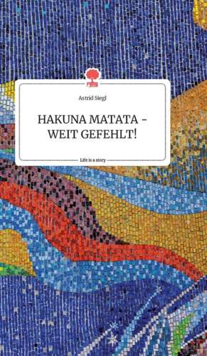 HAKUNA MATATA - WEIT GEFEHLT! Life is a Story - story.one de Astrid Siegl