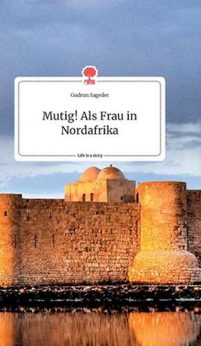 Mutig! Als Frau in Nordafrika. Life is a Story - story.one de Gudrun Sageder