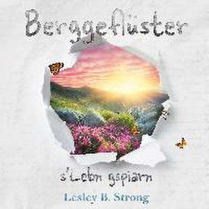 BERGGEFLÜSTER - s'Lebn gspiarn de Lesley B. Strong