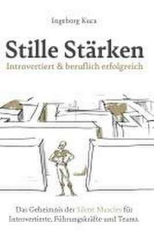 Stille Stärken: Introvertiert & beruflich erfolgreich de Ingeborg Kuca