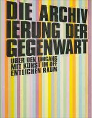 Die Archivierung der Gegenwart de Hans-Peter Weiss