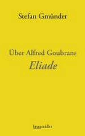 Über Alfred Goubrans Eliade de Stefan Gmünder