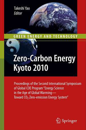 Zero-Carbon Energy Kyoto 2010: Proceedings of the Second International Symposium of Global COE Program "Energy Science in the Age of Global Warming—Toward CO2 Zero-emission Energy System" de Takeshi Yao