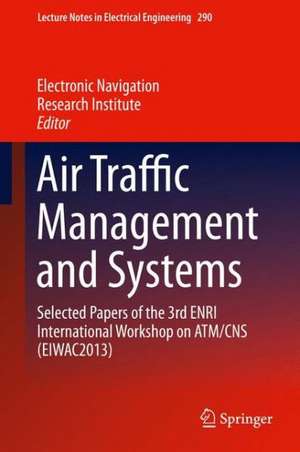 Air Traffic Management and Systems: Selected Papers of the 3rd ENRI International Workshop on ATM/CNS (EIWAC2013) de Electronic Navigation Research Inst