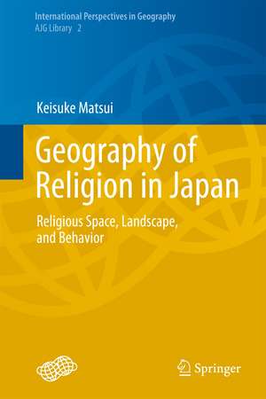 Geography of Religion in Japan: Religious Space, Landscape, and Behavior de Keisuke Matsui