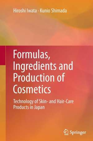 Formulas, Ingredients and Production of Cosmetics: Technology of Skin- and Hair-Care Products in Japan de Hiroshi Iwata