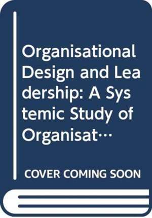 Organisational Design and Leadership: A Systemic Study of Organisational Evolutions and Revolutions and the Role of Leadership de Masaaki Hirano