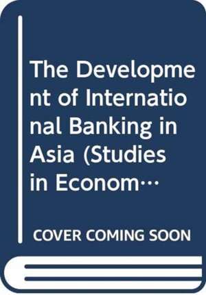 The Development of International Banking in Asia de Takeshi Nishimura