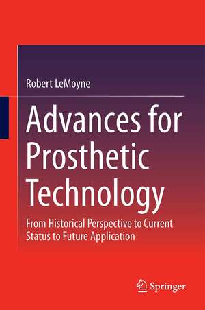 Advances for Prosthetic Technology: From Historical Perspective to Current Status to Future Application de Robert LeMoyne