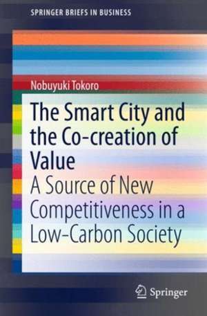 The Smart City and the Co-creation of Value: A Source of New Competitiveness in a Low-Carbon Society de Nobuyuki Tokoro