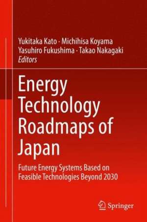 Energy Technology Roadmaps of Japan: Future Energy Systems Based on Feasible Technologies Beyond 2030 de Yukitaka Kato