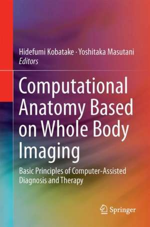 Computational Anatomy Based on Whole Body Imaging: Basic Principles of Computer-Assisted Diagnosis and Therapy de Hidefumi Kobatake