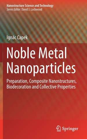 Noble Metal Nanoparticles: Preparation, Composite Nanostructures, Biodecoration and Collective Properties de Ignác Capek