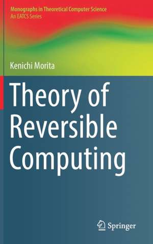 Theory of Reversible Computing de Kenichi Morita