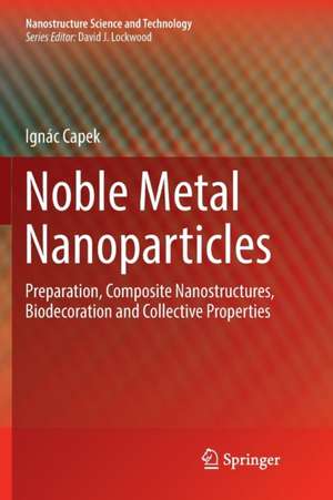 Noble Metal Nanoparticles: Preparation, Composite Nanostructures, Biodecoration and Collective Properties de Ignác Capek