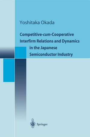 Competitive-cum-Cooperative Interfirm Relations and Dynamics in the Japanese Semiconductor Industry de Yoshitaka Okada