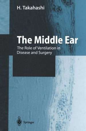 The Middle Ear: The Role of Ventilation in Disease and Surgery de H. Takahashi