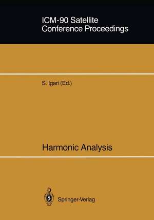 ICM-90 Satellite Conference Proceedings: Harmonic Analysis Proceedings of a Conference held in Sendai, Japan August 14–18, 1990 de Satoru Igari