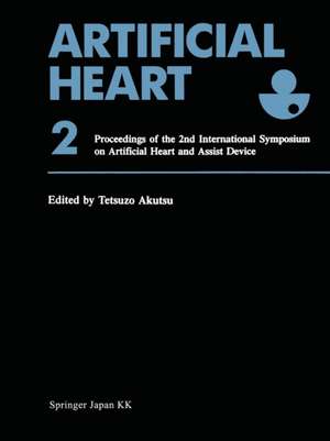 Artificial Heart 2: Proceedings of the 2nd International Symposium on Artificial Heart and Assist Device, August 13–14, 1987, Tokyo, Japan de Tetsuzo Akutsu