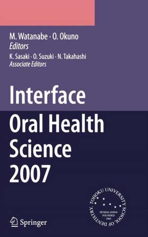 Interface Oral Health Science 2007: Proceedings of the 2nd International Symposium for Interface Oral Health Science, Held in Sendai, Japan, Between 18 and 19 February, 2007 de K. Sasaki