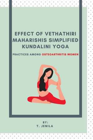 Effect of Vethathiri Maharishis Simplified Kundalini Yoga Practices Among Osteoarthritis Women de T. Jenila