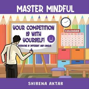 Master Mindful - Your Competition is with yourself. de Shirena Aktar