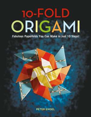 10-Fold Origami: Fabulous Paperfolds You Can Make in Just 10 Steps!: Origami Book with 26 Projects: Perfect for Origami Beginners, Children or Adults de Peter Engel