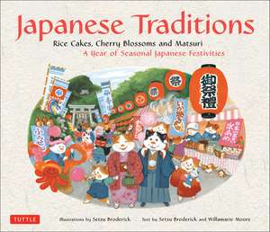 Japanese Traditions: Rice Cakes, Cherry Blossoms and Matsuri: A Year of Seasonal Japanese Festivities de Setsu Broderick