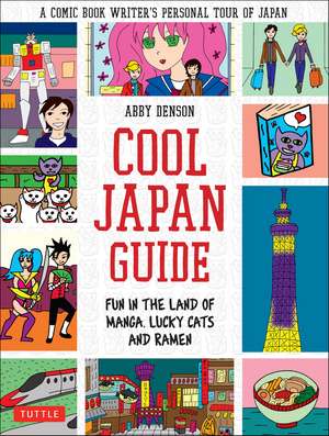 Cool Japan Guide: Fun in the Land of Manga, Lucky Cats and Ramen de Abby Denson