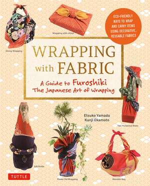 Wrapping with Fabric: Your Complete Guide to Furoshiki - The Japanese Art of Wrapping de Etsuko Yamada