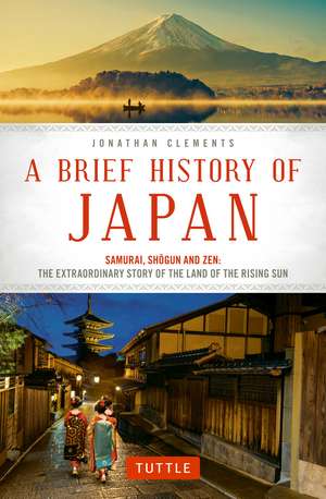 A Brief History of Japan: Samurai, Shogun and Zen: The Extraordinary Story of the Land of the Rising Sun de Jonathan Clements