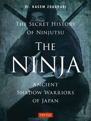 The Ninja, The Secret History of Ninjutsu: Ancient Shadow Warriors of Japan de Kacem Zoughari, Ph.D.