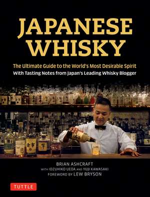 Japanese Whisky: The Ultimate Guide to the World's Most Desirable Spirit with Tasting Notes from Japan's Leading Whisky Blogger de Brian Ashcraft