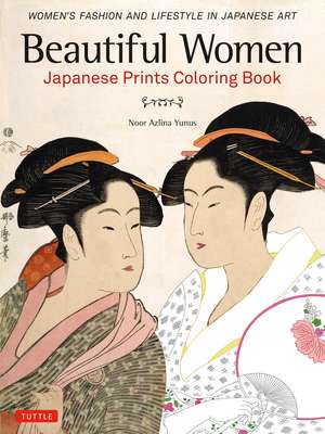 Beautiful Women Japanese Prints Coloring Book: Women's Fashion and Lifestyle in Japanese Art de Noor Azlina Yunus