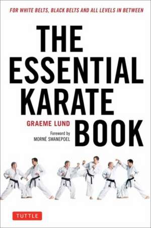 The Essential Karate Book: For White Belts, Black Belts and All Levels In Between [Online Companion Video Included] de Graeme Lund