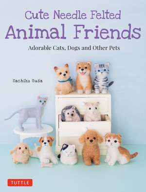 Cute Needle Felted Animal Friends: Adorable Cats, Dogs and Other Pets de Sachiko Susa